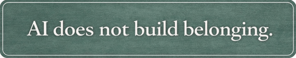 Text on a green background stating 'AI does not build belonging.'
