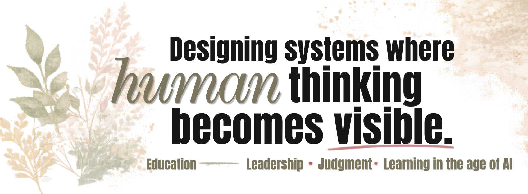 The Engaging Teacher homepage hero banner by Brooke McKinney featuring the statement “Designing systems where human thinking becomes visible.” Soft botanical watercolor artwork accompanies themes of visible thinking, instructional design, learning science, educational leadership, assessment, human capability, judgment, reflection, transfer of learning, and AI in education. The banner communicates a human-centered approach to learning, teaching, leadership, and capability development in the age of artificial intelligence